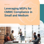 Leveraging MSPs for CMMC Compliance in Small and Medium-Sized Businesses