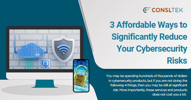 3 Affordable Ways to Significantly Reduce Your Cybersecurity Risks